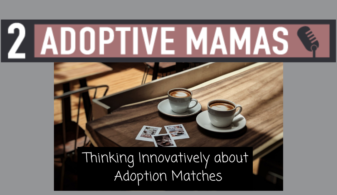Thinking Innovatively about Adoption Matches with Erin Quick