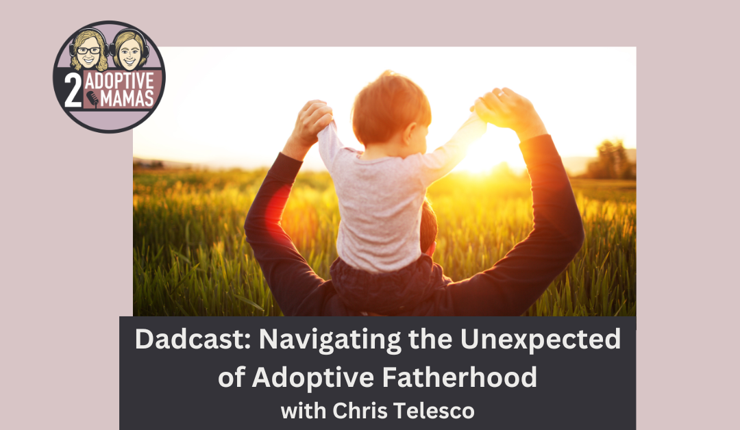 Dadcast: Navigating the Unexpected with Adoptive Fatherhood with Chris Telesco