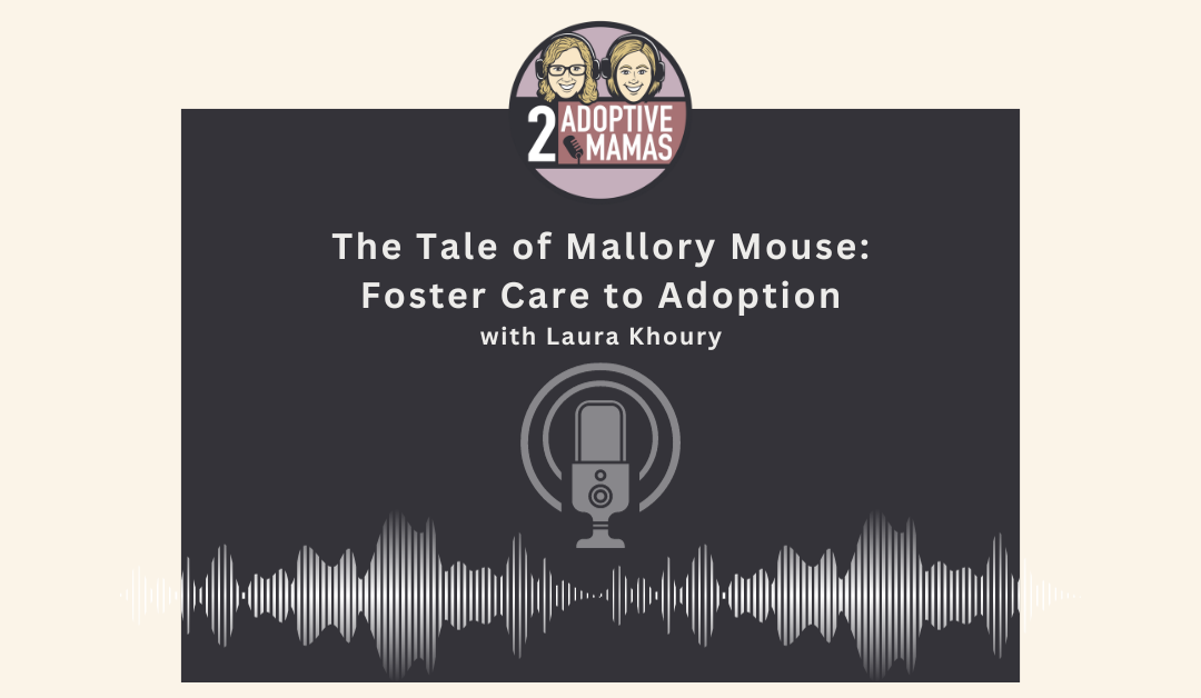 The Tale of Mallory Mouse: Foster Care to Adoption with Laura Khoury