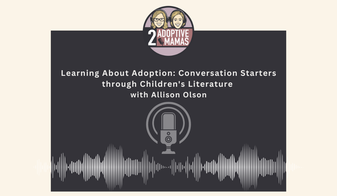 Learning About Adoption: Conversation Starters through Children’s Literature with Allison Olson