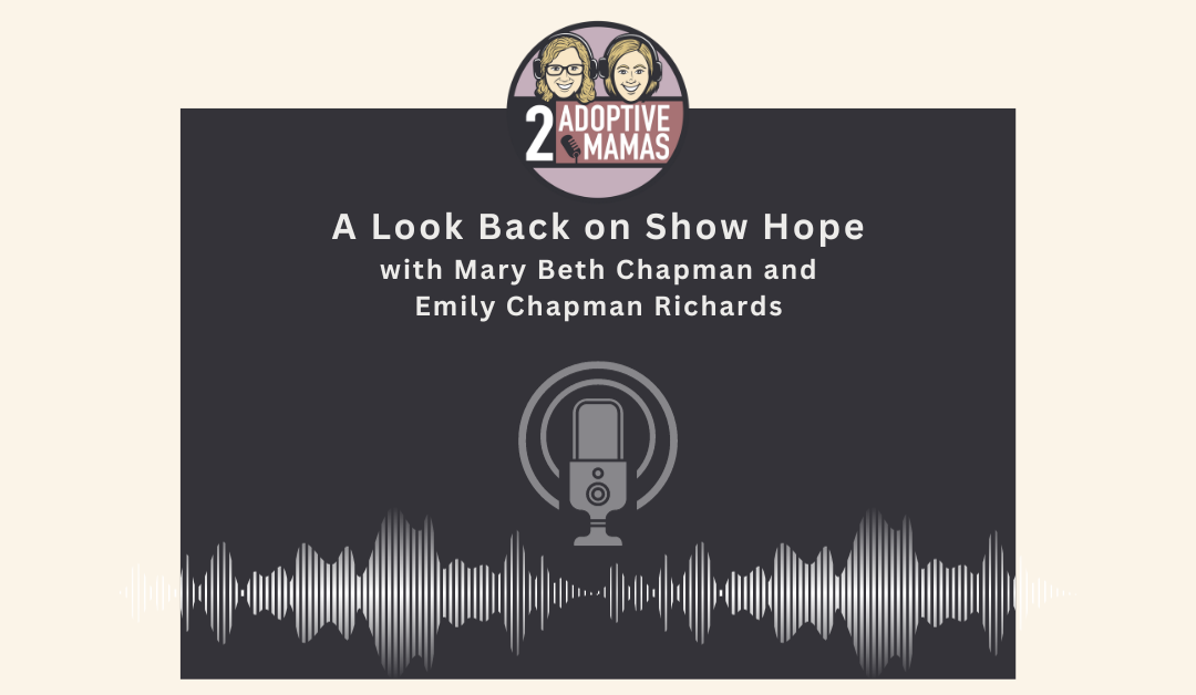 Looking Back on Show Hope with Mary Beth Chapman and Emily Chapman Richards