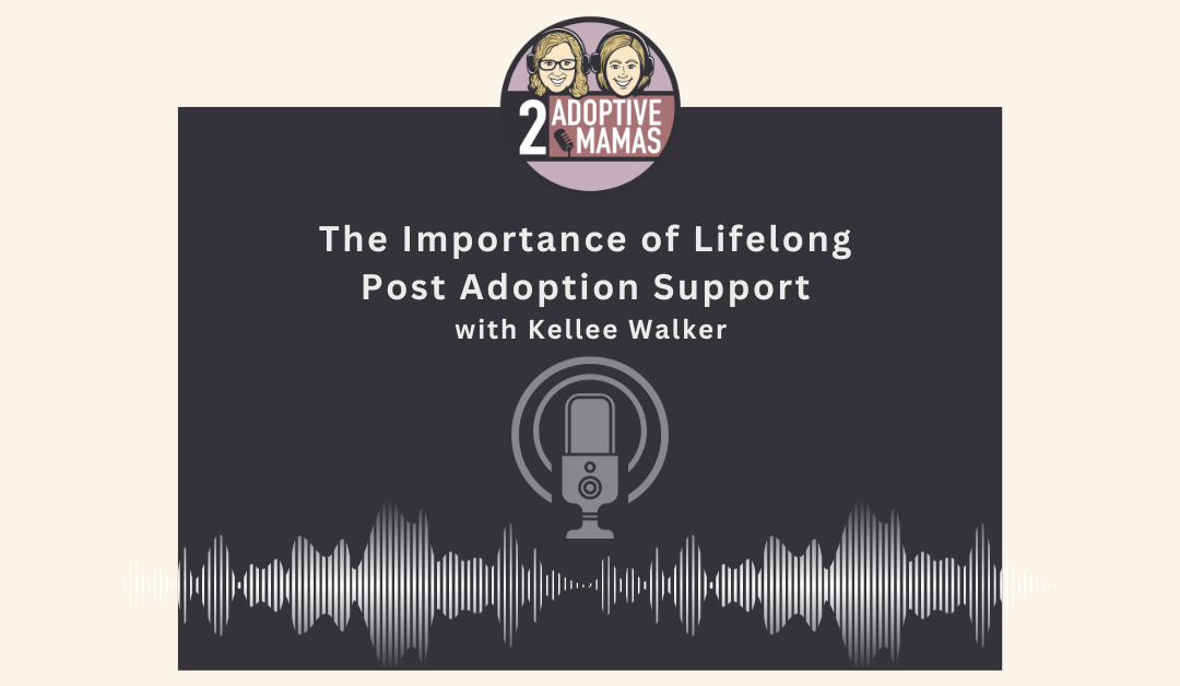 The Importance of Lifelong  Post Adoption Support with Kellee Walker
